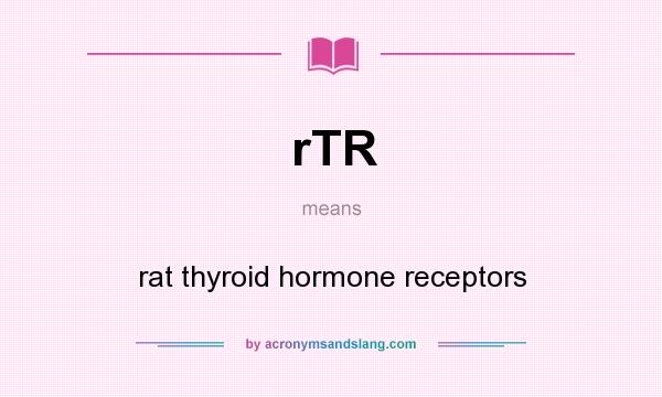 What does rTR mean? It stands for rat thyroid hormone receptors