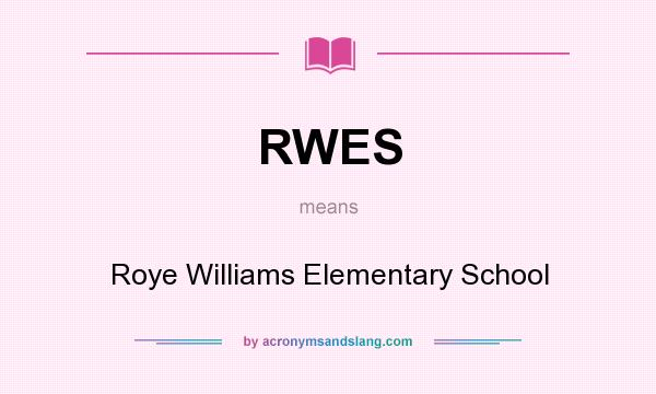 What does RWES mean? It stands for Roye Williams Elementary School