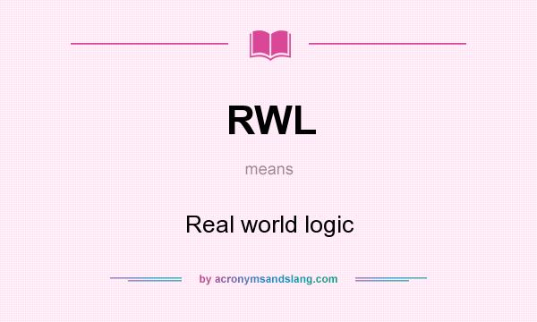 What does RWL mean? It stands for Real world logic