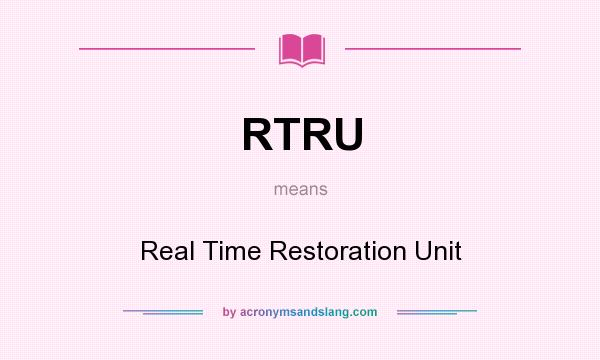 What does RTRU mean? It stands for Real Time Restoration Unit