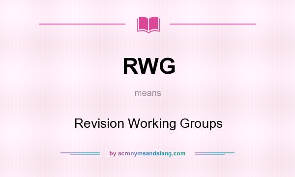 What does RWG mean? It stands for Revision Working Groups