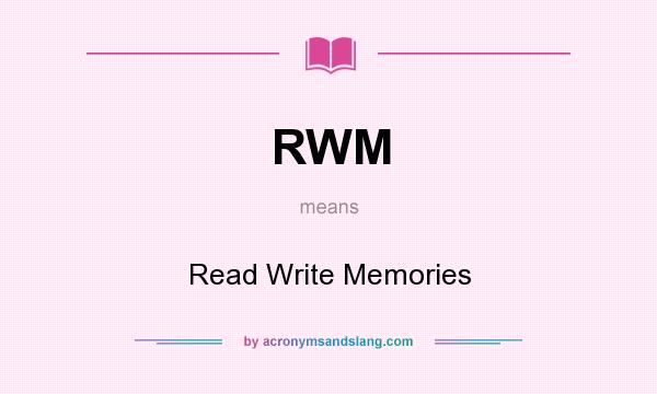 What does RWM mean? It stands for Read Write Memories