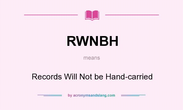 What does RWNBH mean? It stands for Records Will Not be Hand-carried