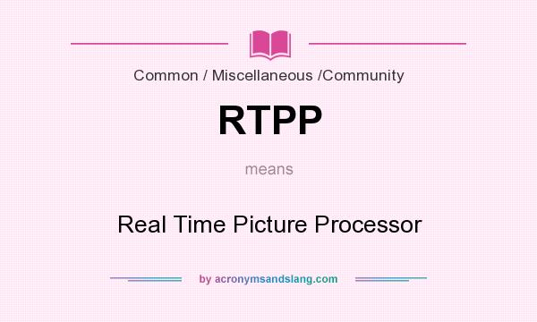 What does RTPP mean? It stands for Real Time Picture Processor