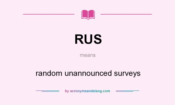 What does RUS mean? It stands for random unannounced surveys