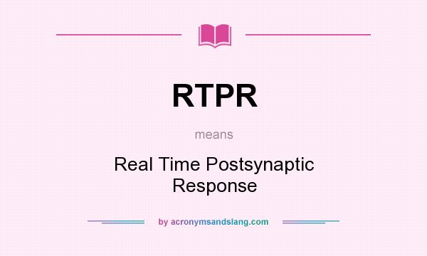 What does RTPR mean? It stands for Real Time Postsynaptic Response