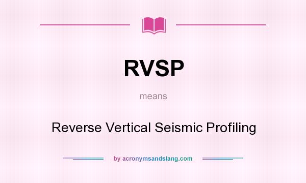 What does RVSP mean? It stands for Reverse Vertical Seismic Profiling