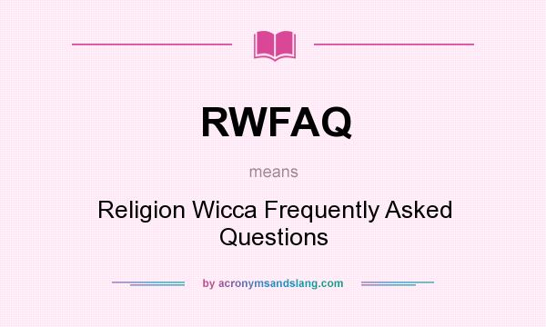 What does RWFAQ mean? It stands for Religion Wicca Frequently Asked Questions