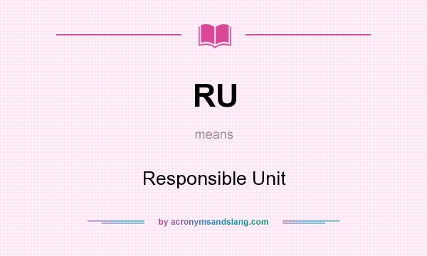 What does RU mean? It stands for Responsible Unit