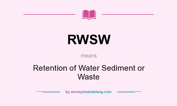 What does RWSW mean? It stands for Retention of Water Sediment or Waste