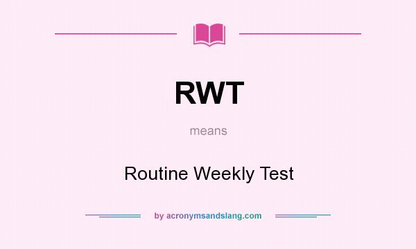 What does RWT mean? It stands for Routine Weekly Test
