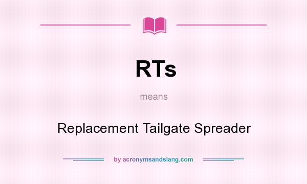 What does RTs mean? It stands for Replacement Tailgate Spreader