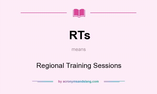 What does RTs mean? It stands for Regional Training Sessions
