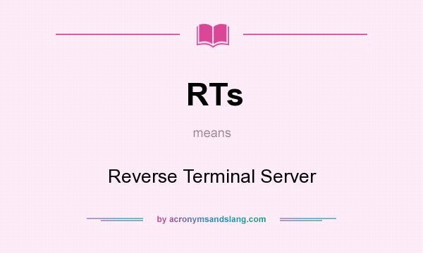 What does RTs mean? It stands for Reverse Terminal Server