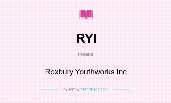 What does RYI mean? It stands for Roxbury Youthworks Inc