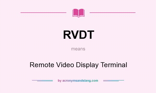 What does RVDT mean? It stands for Remote Video Display Terminal