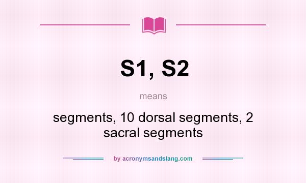 What does S1, S2 mean? It stands for segments, 10 dorsal segments, 2 sacral segments