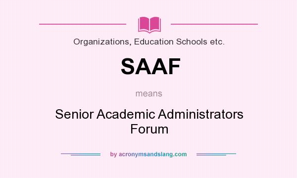 What does SAAF mean? It stands for Senior Academic Administrators Forum