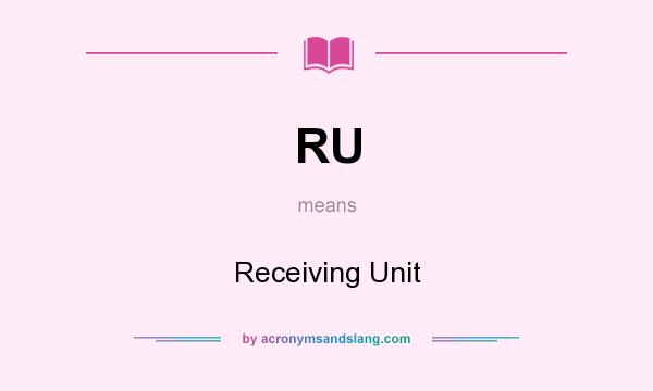 What does RU mean? It stands for Receiving Unit