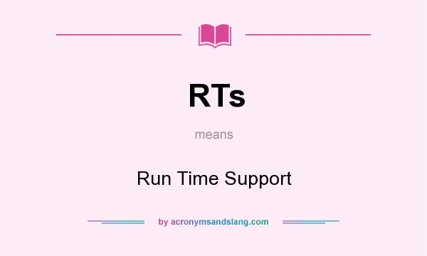What does RTs mean? It stands for Run Time Support