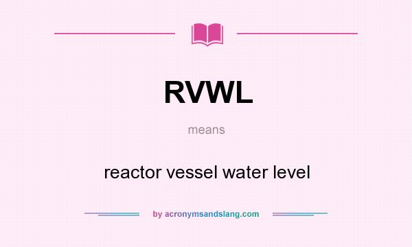 What does RVWL mean? It stands for reactor vessel water level