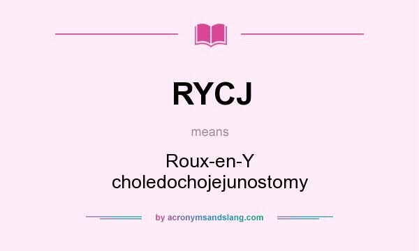 What does RYCJ mean? It stands for Roux-en-Y choledochojejunostomy