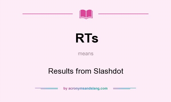 What does RTs mean? It stands for Results from Slashdot
