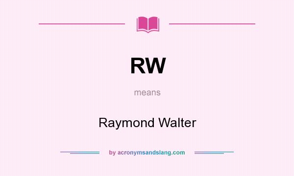 What does RW mean? It stands for Raymond Walter