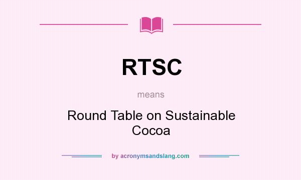 What does RTSC mean? It stands for Round Table on Sustainable Cocoa