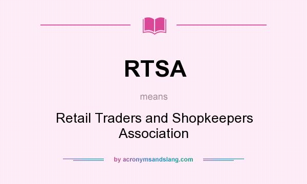 What does RTSA mean? It stands for Retail Traders and Shopkeepers Association