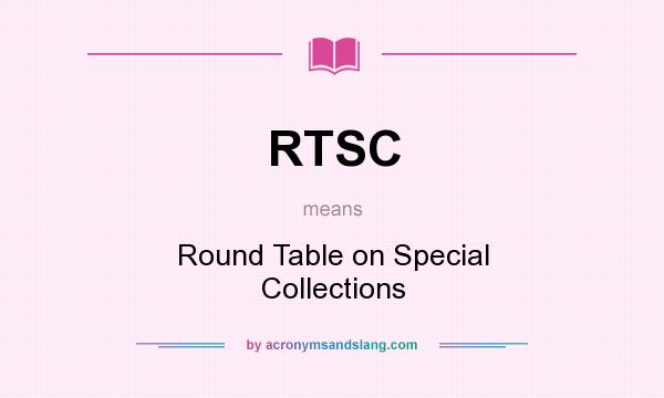 What does RTSC mean? It stands for Round Table on Special Collections