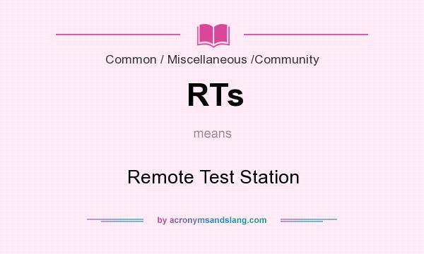 What does RTs mean? It stands for Remote Test Station