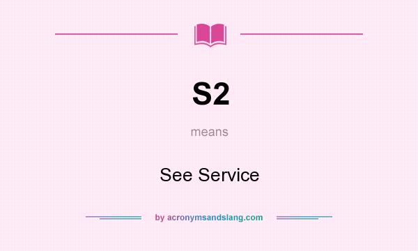 What does S2 mean? It stands for See Service