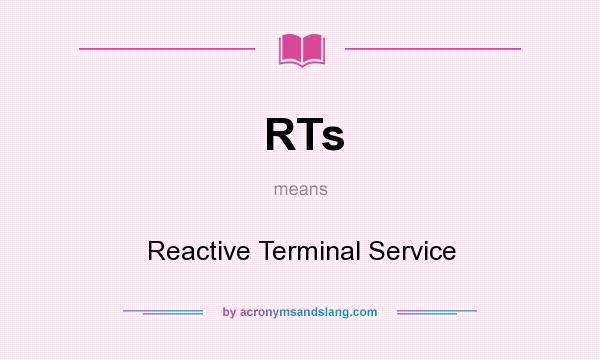 What does RTs mean? It stands for Reactive Terminal Service