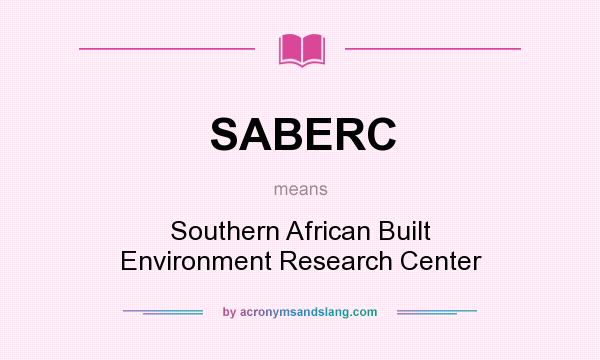 What does SABERC mean? It stands for Southern African Built Environment Research Center