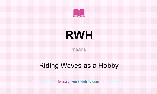 What does RWH mean? It stands for Riding Waves as a Hobby