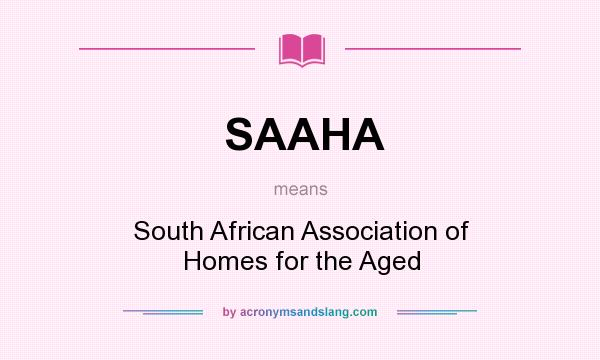 What does SAAHA mean? It stands for South African Association of Homes for the Aged