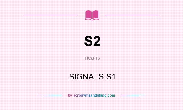 What does S2 mean? It stands for SIGNALS S1