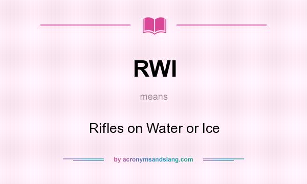 What does RWI mean? It stands for Rifles on Water or Ice
