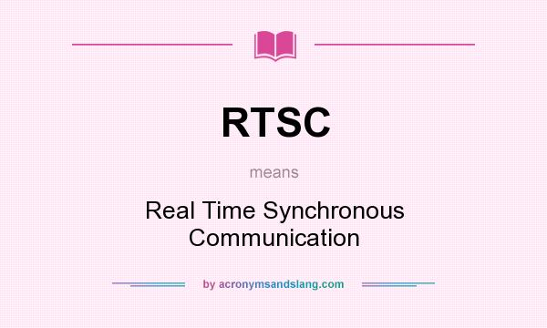 What does RTSC mean? It stands for Real Time Synchronous Communication