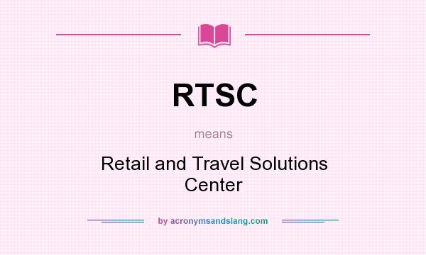 What does RTSC mean? It stands for Retail and Travel Solutions Center