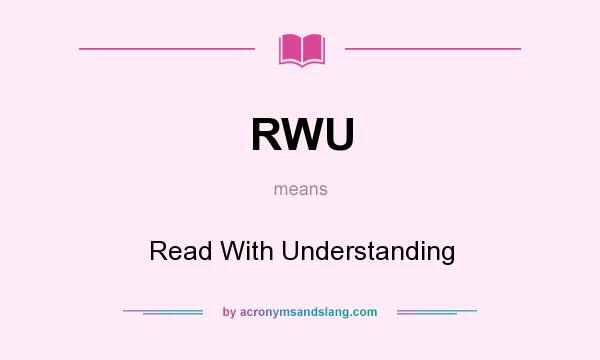 What does RWU mean? It stands for Read With Understanding