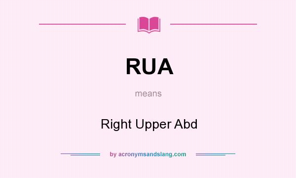 What does RUA mean? It stands for Right Upper Abd