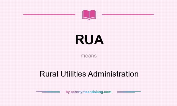 What does RUA mean? It stands for Rural Utilities Administration