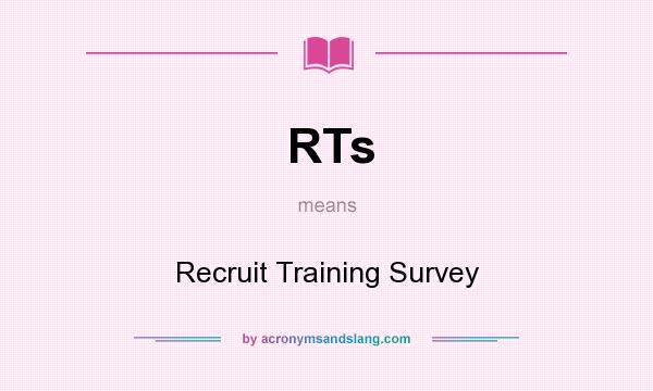 What does RTs mean? It stands for Recruit Training Survey