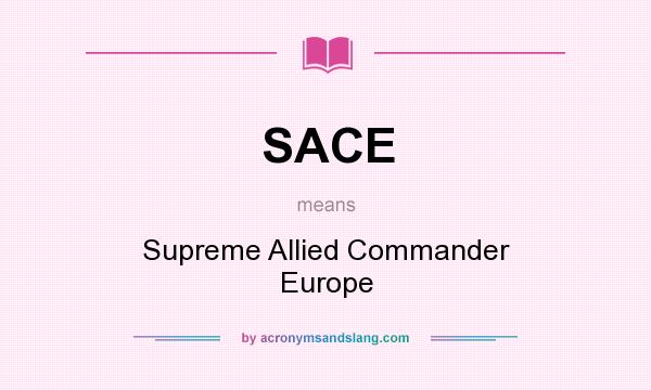 What does SACE mean? It stands for Supreme Allied Commander Europe