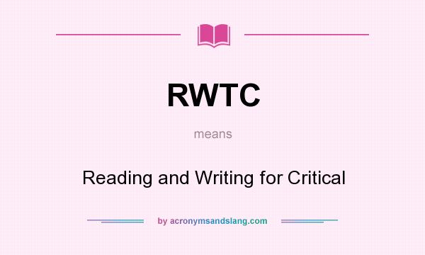 What does RWTC mean? It stands for Reading and Writing for Critical