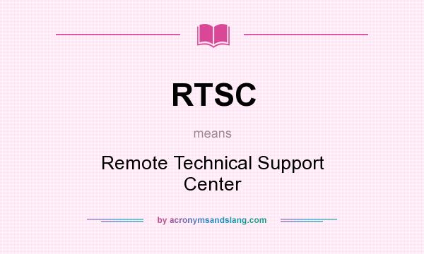What does RTSC mean? It stands for Remote Technical Support Center