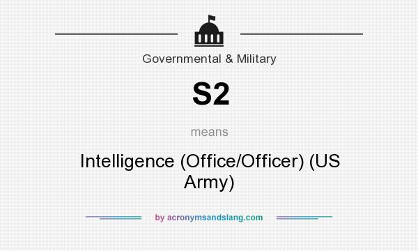 What does S2 mean? It stands for Intelligence (Office/Officer) (US Army)