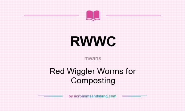 What does RWWC mean? It stands for Red Wiggler Worms for Composting